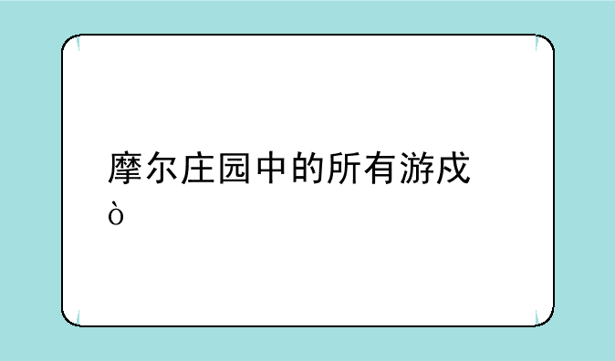 摩尔庄园中的所有游戏？