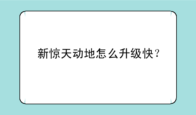 新惊天动地怎么升级快？