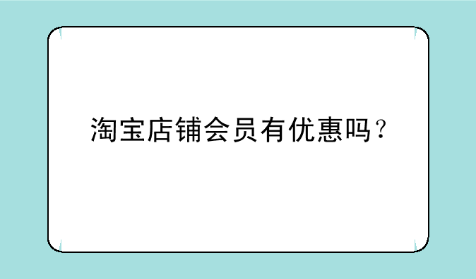 淘宝店铺会员有优惠吗？