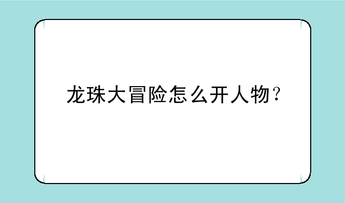 龙珠大冒险怎么开人物？