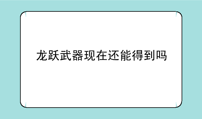 龙跃武器现在还能得到吗