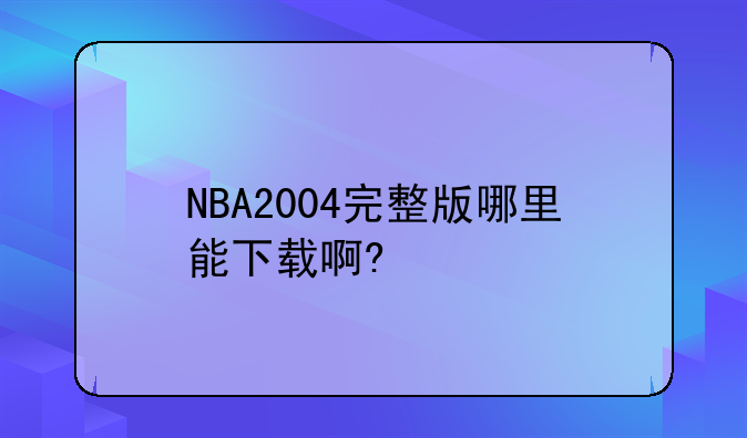 NBA2004完整版哪里能下载啊?