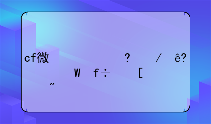 cf微信小程序如何白嫖点券