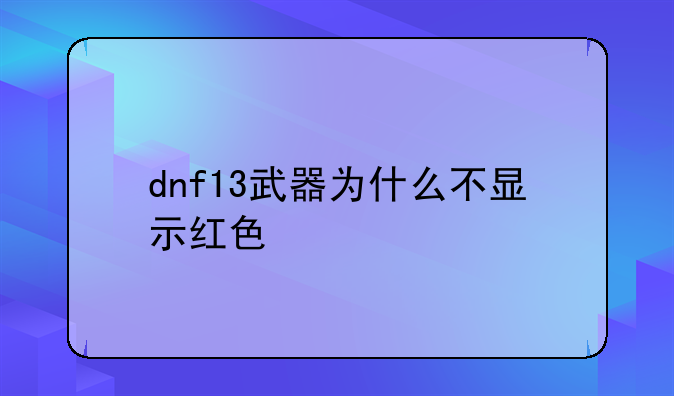 dnf13武器为什么不显示红色