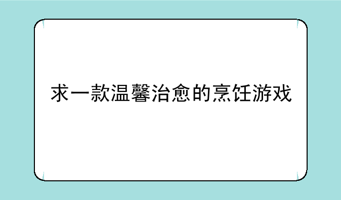 求一款温馨治愈的烹饪游戏