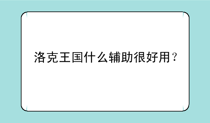 洛克王国什么辅助很好用？