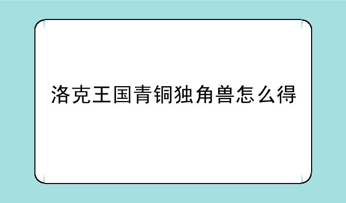 洛克王国青铜独角兽怎么得