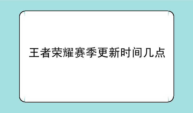 王者荣耀赛季更新时间几点