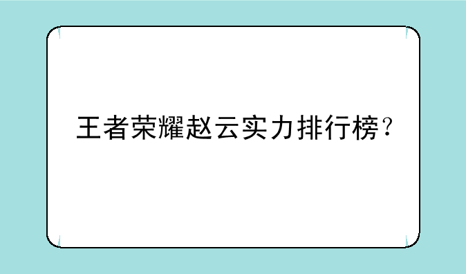 王者荣耀赵云实力排行榜？