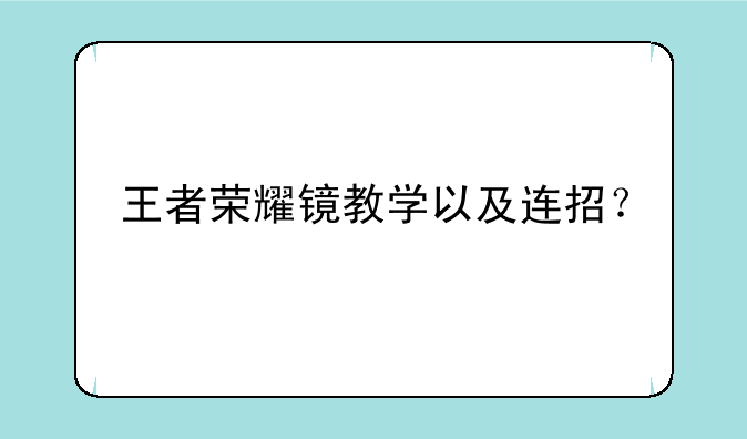 王者荣耀镜教学以及连招？