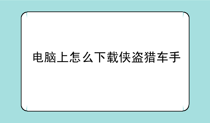 电脑上怎么下载侠盗猎车手