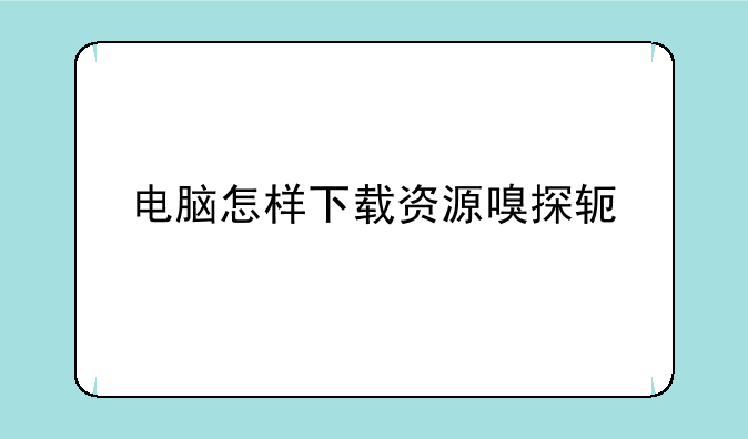 电脑怎样下载资源嗅探软件