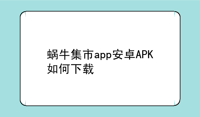 蜗牛集市app安卓APK如何下载