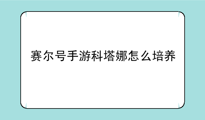 赛尔号手游科塔娜怎么培养