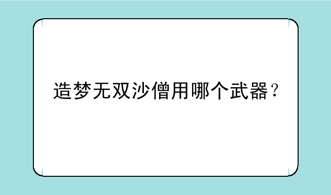 造梦无双沙僧用哪个武器？