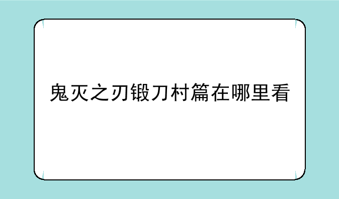 鬼灭之刃锻刀村篇在哪里看