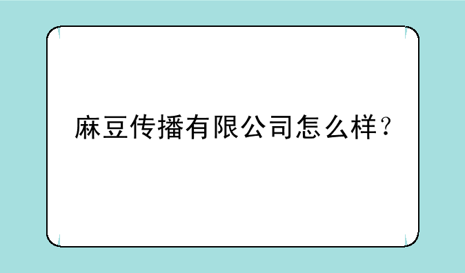 麻豆传播有限公司怎么样？