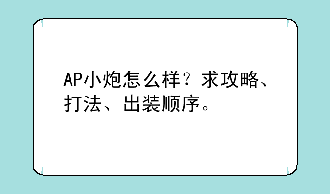 AP小炮怎么样？求攻略、打法、出装顺序。