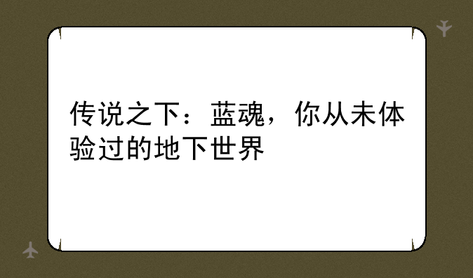 传说之下：蓝魂，你从未体验过的地下世界
