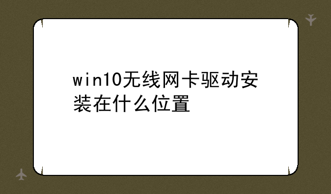win10无线网卡驱动安装在什么位置
