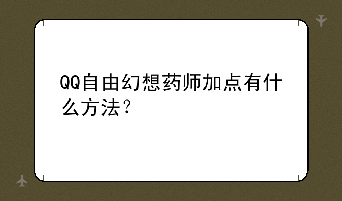 QQ自由幻想药师加点有什么方法？