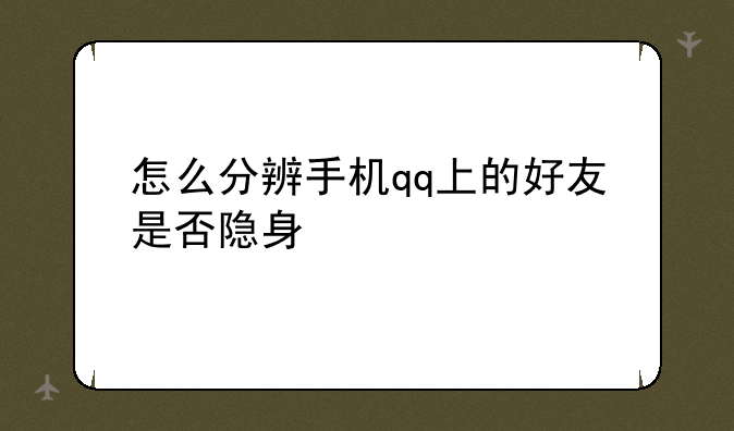 怎么分辨手机qq上的好友是否隐身