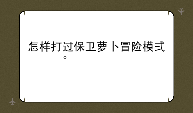 怎样打过保卫萝卜冒险模式第29关