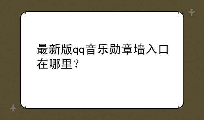 最新版qq音乐勋章墙入口在哪里？