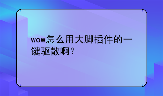 wow怎么用大脚插件的一键驱散啊？