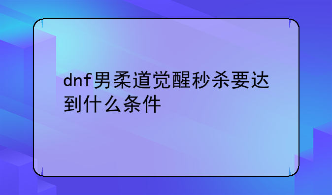 dnf男柔道觉醒秒杀要达到什么条件