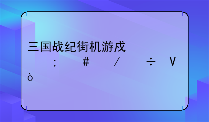 三国战纪街机游戏要怎么下载啊？
