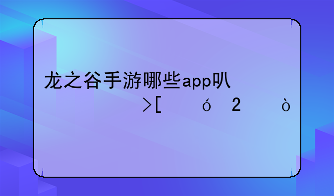 龙之谷手游哪些app可以领取礼包？
