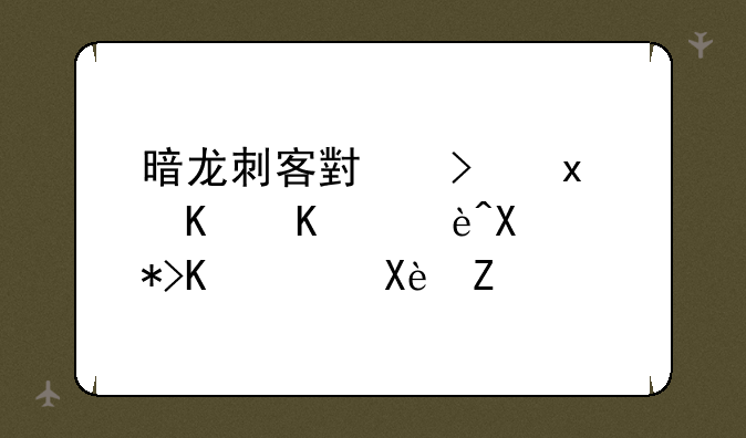 暗龙刺客小可爱三个辅助那个PK厉害