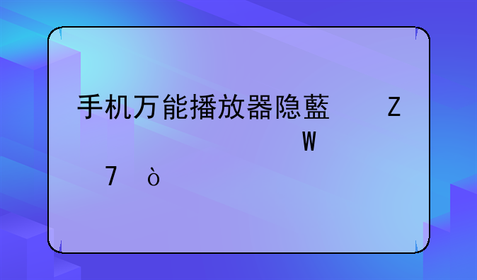 手机万能播放器隐藏文件如何恢复？