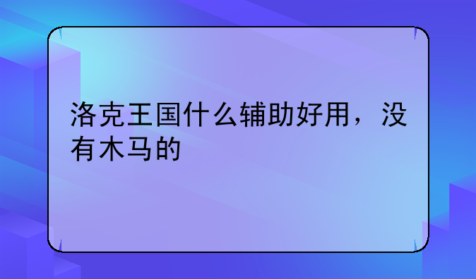 洛克王国什么辅助好用，没有木马的