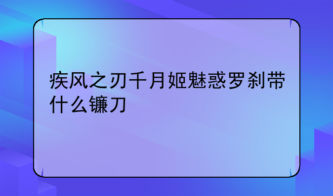 疾风之刃千月姬魅惑罗刹带什么镰刀