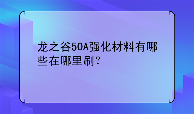 龙之谷50A强化材料有哪些在哪里刷？