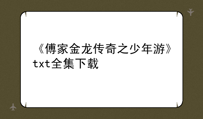 《傅家金龙传奇之少年游》txt全集下载