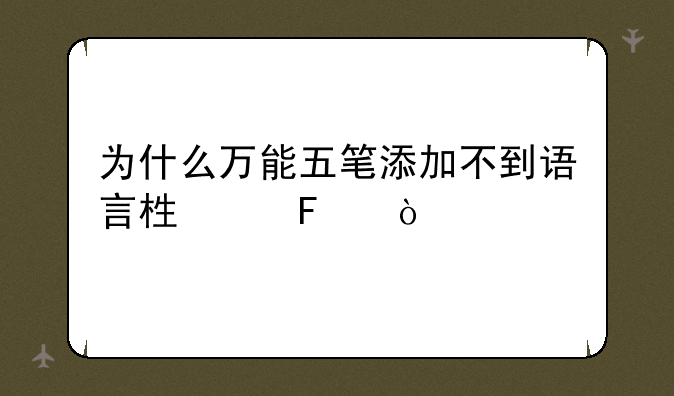 为什么万能五笔添加不到语言栏中呢？