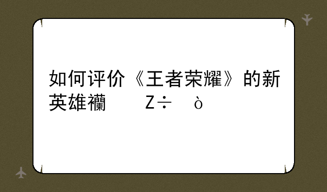 如何评价《王者荣耀》的新英雄西施？