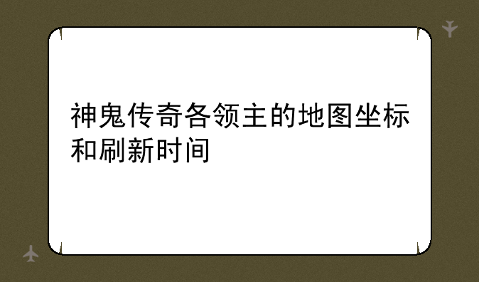 神鬼传奇各领主的地图坐标和刷新时间