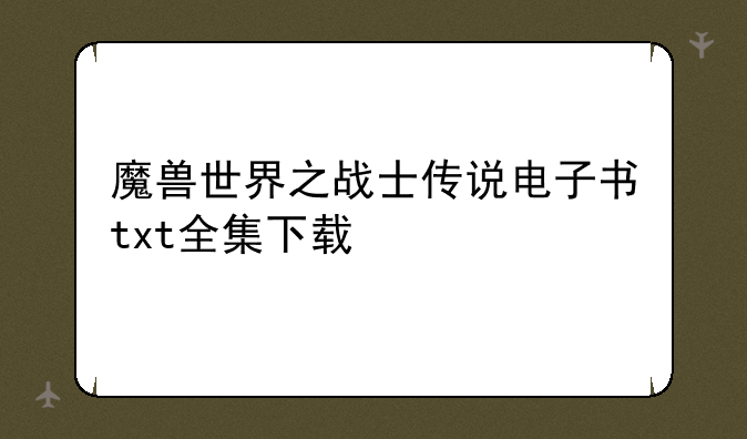 魔兽世界之战士传说电子书txt全集下载