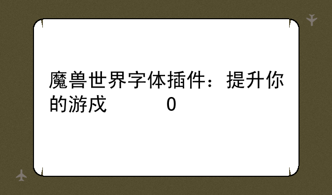魔兽世界字体插件：提升你的游戏体验