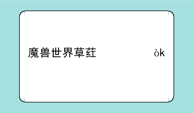 魔兽世界草药学：艾泽拉斯的绿色财富