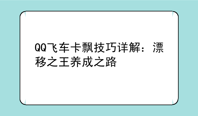 QQ飞车卡飘技巧详解：漂移之王养成之路