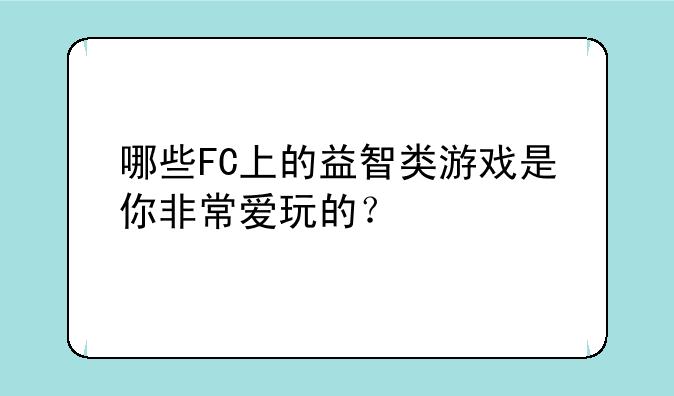 哪些FC上的益智类游戏是你非常爱玩的？