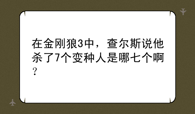 在金刚狼3中，查尔斯说他杀了7个变种人是哪七个啊？