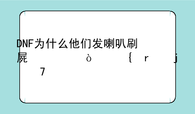 DNF为什么他们发喇叭刷屏宣传飞机的不被禁言