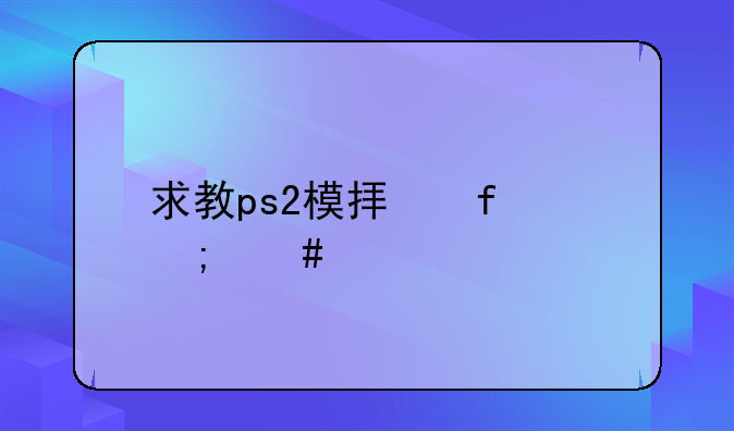 求教ps2模拟器怎么设置才能把画面调到最好？