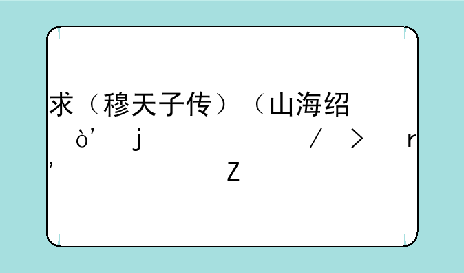 求（穆天子传）（山海经）的简介及有关资料